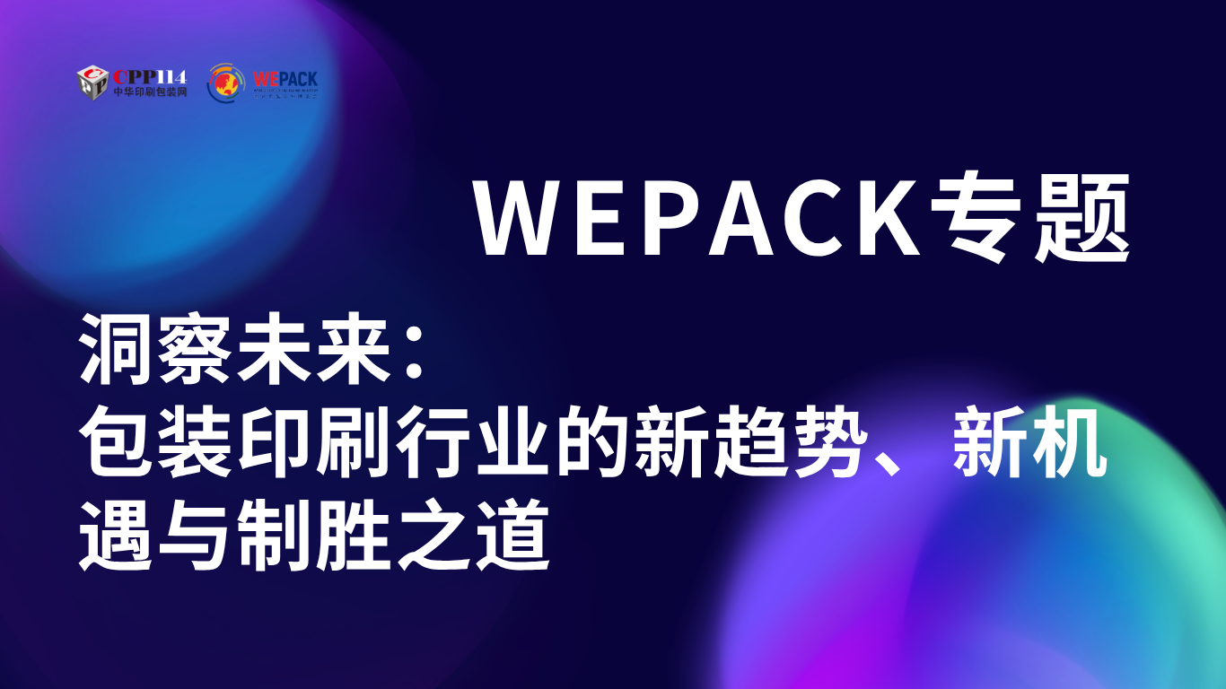 WEPACK專題丨洞察未來：包裝印刷行業的新趨勢、新機遇與制勝之道