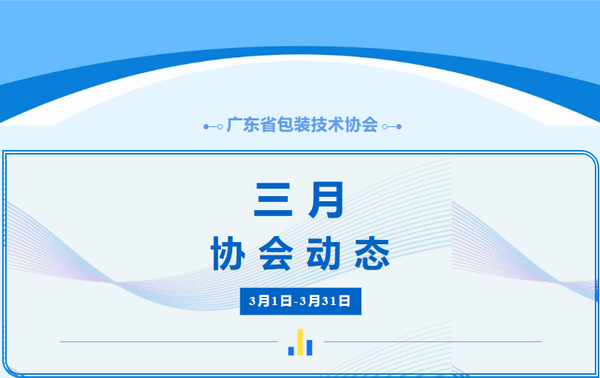 行業(yè)動態(tài)丨廣東省包裝技術(shù)協(xié)會3月工作簡報