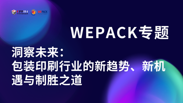 WEPACK專題丨洞察未來：包裝印刷行業的新趨勢、新機遇與制勝之道